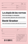 LA UTOPÍA DE LAS NORMAS. DE LA TECNOLOGÍA, LA ESTUPIDEZ Y LOS SECRETOS PLACERES DE LA BUROCRACIA