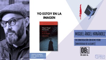 Ciudad literaria: Yo estoy en la imagen (Miguel Ángel Hernández)